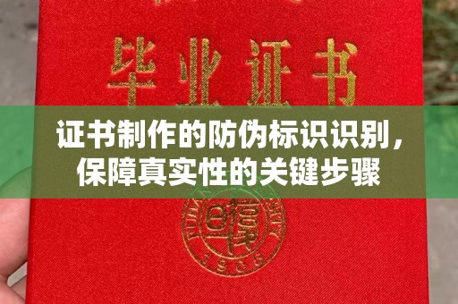 鹿城证书制作的防伪标识识别，保障真实性的关键步骤