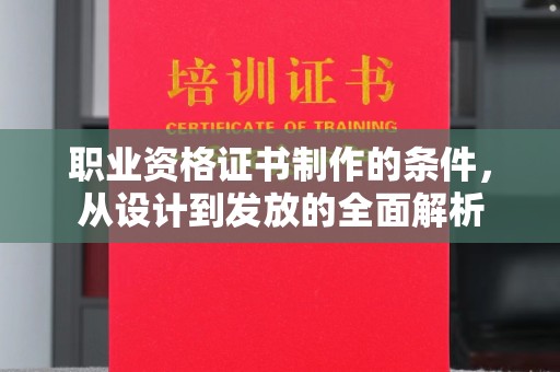 鹿城职业资格证书制作的条件，从设计到发放的全面解析