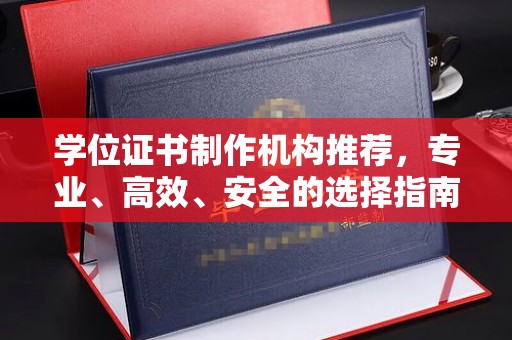 鹿城学位证书制作机构推荐，专业、高效、安全的选择指南