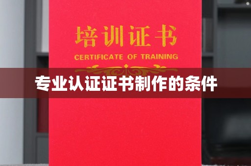 鹿城专业认证证书制作的条件