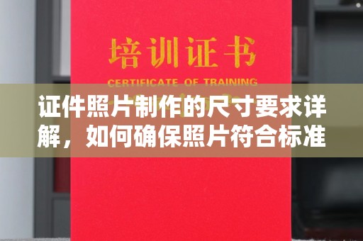 鹿城证件照片制作的尺寸要求详解，如何确保照片符合标准